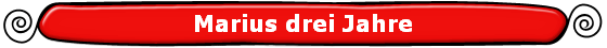 Marius drei Jahre