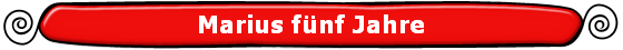 Marius f�nf Jahre