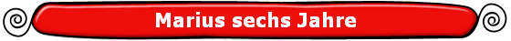 Marius sechs Jahre